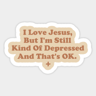 I Love Jesus But I'm Still Kind of Depressed And That's OK Sticker